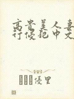 高贵美人妻被强行侵犯中文