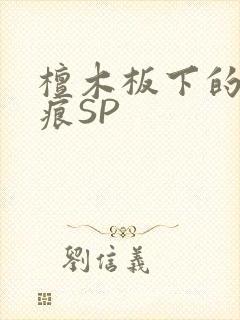 檀木板下的翘红痕SP