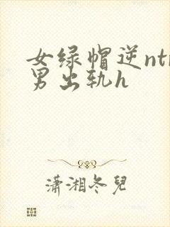 女绿帽逆ntr男出轨h