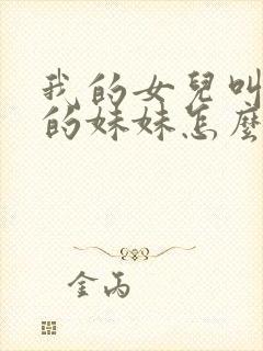 我的女儿叫妈妈的妹妹怎么称呼