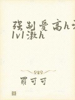 强制爱高h污肉1v1激h