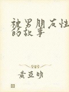 被男朋友性调教的故事