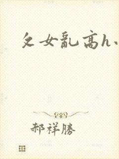 攵女乱高h小可