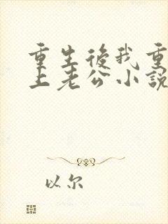 重生后我重新追上老公小说阅读全文