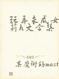 玩弄未成女小萝莉h文合集