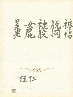 美女被脱裤子打光屁股网站ren