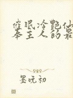 催眠冷艳仙子侍奉主人的最新章节