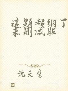 这题超纲了漫画未删减版