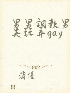 男男调教男男乳夹玩弄gay