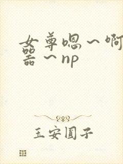女尊嗯～啊～名器～np封面