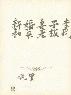 新婚妻子李芷珊和菜老板我爱曹仁妻小说阅读