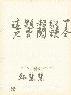 这题超纲了小说免费阅读全文无删减