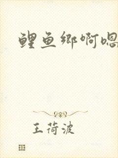 鲤鱼乡啊嗯
