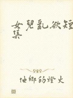 女儿乱欲短文合集