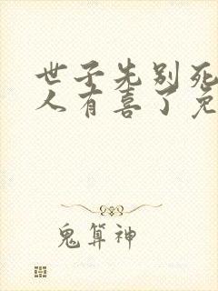 世子先别死,夫人有喜了免费阅读全封面