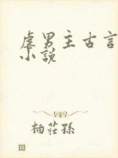 虐男主古言仙侠小说