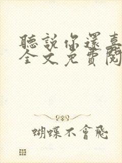 听说你还喜欢我全文免费阅读封面