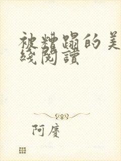 被糟蹋的美人在线阅读