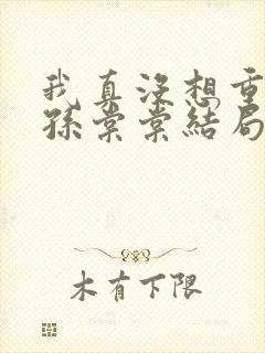 我真没想重生啊孙棠棠结局