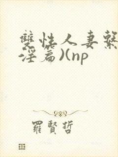 双性人妻系列(淫篇)(np