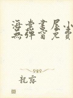 海棠书屋小说网无弹窗免费网络小说