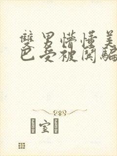 双男懵懂美人哑巴受被哄骗的小说