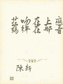 花吻在上恋人的羁绊在哪看封面