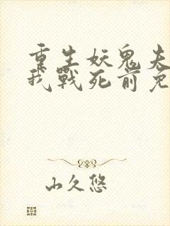 重生妖鬼夫君为我战死前免费阅读