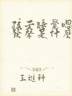 孩子睡觉嗯嗯嗯发声是什么原因