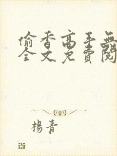 偷香高手无删减全文免费阅读