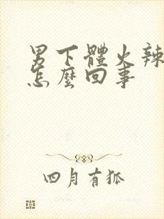 男下体火辣辣是怎么回事