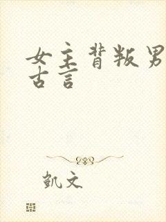 女主背叛男主的古言