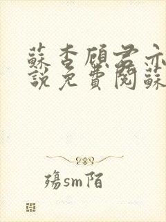 苏杳顾君亦的小说免费阅苏家有女