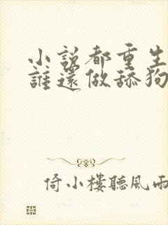 小说都重生了,谁还做舔狗免费看