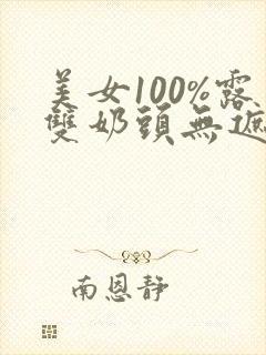 美女100%露双奶头无遮挡