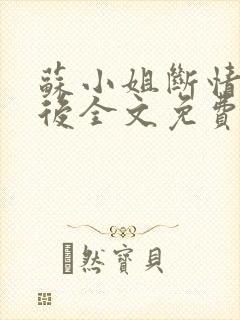 苏小姐断情独美后全文免费阅读小说