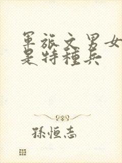军旅文男女主都是特种兵