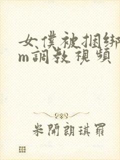 女仆被捆绑着sm调教视频