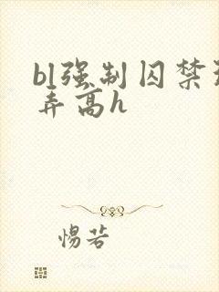 bl强制囚禁玩弄高h