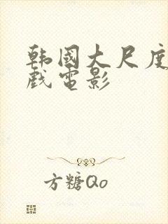 韩国大尺度激情戏电影