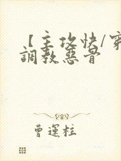 【主攻快/穿】调教恶骨