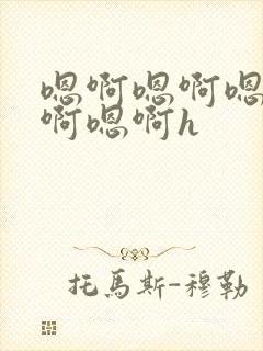 嗯啊嗯啊嗯啊嗯啊嗯啊h