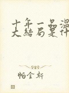 十年一品温如言大结局是什么