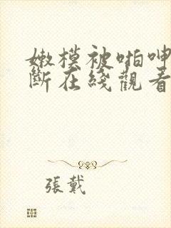 嫩模被啪呻吟不断在线观看