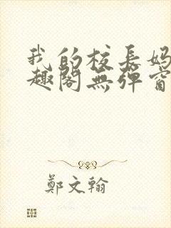 我的校长妈妈笔趣阁无弹窗最新封面