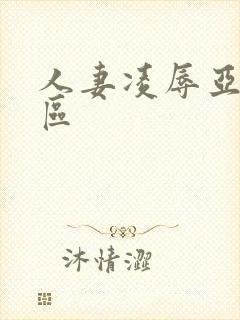 人妻凌辱亚洲一区