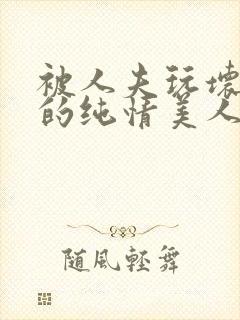 被人夫玩坏嫩批的纯情美人(双性受)