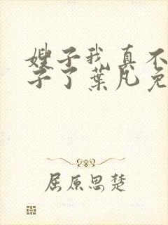 嫂子我真不是傻子了叶凡免费阅读下载