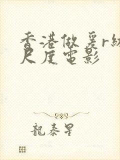 香港做爰r级大尺度电影