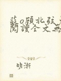 苏o顾北弦免费阅读全文无弹窗